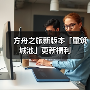 方舟之旅新版本「重筑城池」更新福利（图3）