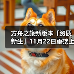 方舟之旅新版本「资质新生」11月22日重磅上线！（图3）