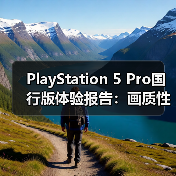 PlayStation 5 Pro国行版体验报告：画质性能全都要（图3）