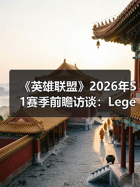 《英雄联盟》2026年S1赛季前瞻访谈：Legends Never Die（图2）