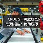 《PUBG：黑域撤离》试玩报告：尚待雕琢（图1）