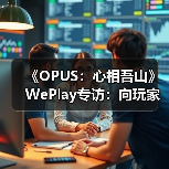 《OPUS：心相吾山》WePlay专访：向玩家呈现更好的内容（图4）