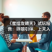 《星绘友晴天》试玩报告：呼朋引伴、上天入地（图3）