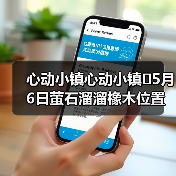 心动小镇心动小镇⭐5月6日萤石溜溜橡木位置攻略(图3) 心动小镇心动小镇⭐5月6日萤石溜溜橡木位置攻略(图3)