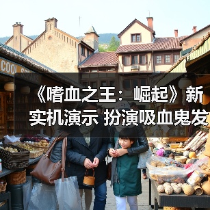 《嗜血之王:崛起》新实机演示 扮演吸血鬼发展势力(图4) 《嗜血之王:崛起》新实机演示 扮演吸血鬼发展势力(图4)