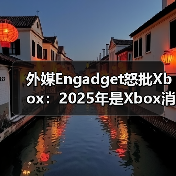 外媒Engadget怒批Xbox:2025年是Xbox消亡之年(图3) 外媒Engadget怒批Xbox:2025年是Xbox消亡之年(图3)