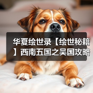 华夏绘世录【绘世秘籍】西南五国之吴国攻略(图3) 华夏绘世录【绘世秘籍】西南五国之吴国攻略(图3)