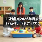 IGN盘点2026年月度重磅新作，《影之刃零》成为暑期档最大看点！（图1）