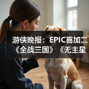游侠晚报：EPIC喜加二《全战三国》《无主星渊》 Faker获青龙勋章（图3）