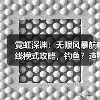 霓虹深渊：无限风暴航线模式攻略，钓鱼？造船？造大炮？等等等一次性教会你！