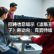招聘信息暗示《波斯王子》新动向：育碧持续推进系列开发（图1）