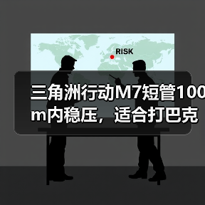 三角洲行动M7短管100m内稳压，适合打巴克什