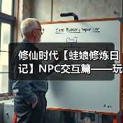 修仙时代【蛙娘修炼日记】NPC交互篇——玩转 NPC 交互！资源人脉双丰收～（图1）