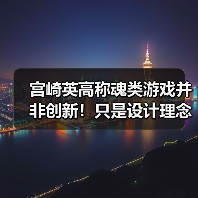 宫崎英高称魂类游戏并非创新！只是设计理念满足玩家需求