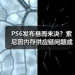 PS6发布悬而未决?索尼因内存供应链问题或考虑推迟(图3) PS6发布悬而未决?索尼因内存供应链问题或考虑推迟(图3)