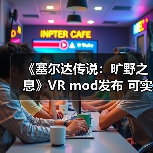 《塞尔达传说：旷野之息》VR mod发布 可实现与角色的触觉互动（图3）