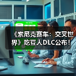 《索尼克赛车：交叉世界》吃豆人DLC公布！1月8日上线