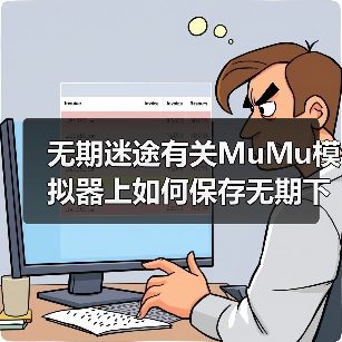 无期迷途有关MuMu模拟器上如何保存无期下载的图片
