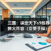 三国：谋定天下s9推荐薪火阵容（需要手操）