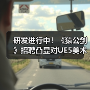 研发进行中！《猿公剑》招聘凸显对UE5美术管线重视！（图2）