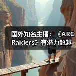 国外知名主播：《ARC Raiders》有潜力超越《堡垒之夜》