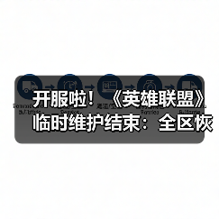 开服啦！《英雄联盟》临时维护结束：全区恢复正常！