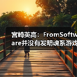 宫崎英高：FromSoftware并没有发明魂系游戏（图3）
