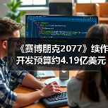 《赛博朋克2077》续作开发预算约4.19亿美元(图2) 《赛博朋克2077》续作开发预算约4.19亿美元(图2)