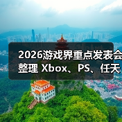2026游戏界重点发表会整理 Xbox、PS、任天堂重要时程（图3）