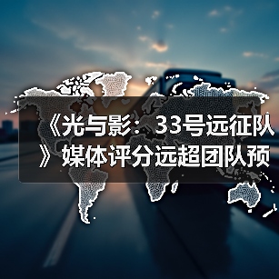 《光与影：33号远征队》媒体评分远超团队预期：原预估80分左右！（图2）