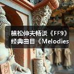 植松伸夫畅谈《FF9》经典曲目《Melodies Of Life》（图2）