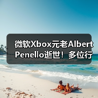 微软Xbox元老Albert Penello逝世！多位行业大佬发文缅怀