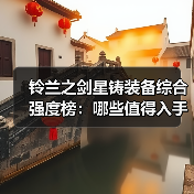 铃兰之剑星铸装备综合强度榜：哪些值得入手？
