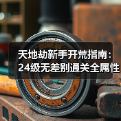 天地劫新手开荒指南：24级无差别通关全属性创命必看（图4）