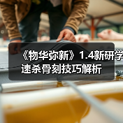 《物华弥新》1.4新研学速杀骨刻技巧解析(图4) 《物华弥新》1.4新研学速杀骨刻技巧解析(图4)