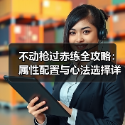 不动枪过赤练全攻略:属性配置与心法选择详解(图3) 不动枪过赤练全攻略:属性配置与心法选择详解(图3)