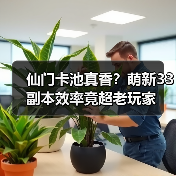 仙门卡池真香?萌新33副本效率竟超老玩家(图4) 仙门卡池真香?萌新33副本效率竟超老玩家(图4)