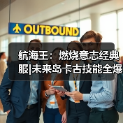 航海王：燃烧意志经典服|未来岛卡古技能全爆料