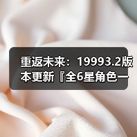 重返未来:19993.2版本更新『全6星角色一图流』养成攻略(图4) 重返未来:19993.2版本更新『全6星角色一图流』养成攻略(图4)