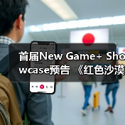 首届New Game+ Showcase预告 《红色沙漠》参展(图2) 首届New Game+ Showcase预告 《红色沙漠》参展(图2)