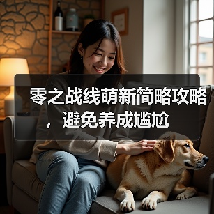 零之战线萌新简略攻略，避免养成尴尬