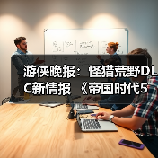 游侠晚报:怪猎荒野DLC新情报 《帝国时代5》开发中(图2) 游侠晚报:怪猎荒野DLC新情报 《帝国时代5》开发中(图2)