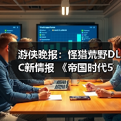 游侠晚报：怪猎荒野DLC新情报 《帝国时代5》开发中
