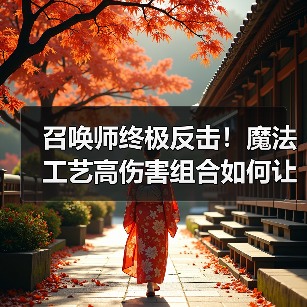 召唤师终极反击！魔法工艺高伤害组合如何让你勒死boss？（图4）