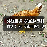 外媒批评《仙剑4重制版》：对《光与影：33号远征队》的模仿直白到可笑！