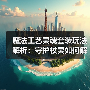魔法工艺灵魂套装玩法解析:守护杖灵如何解放鼠标?(图4) 魔法工艺灵魂套装玩法解析:守护杖灵如何解放鼠标?(图4)