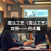 魔法工艺《魔法工艺》攻略——药水篇(图1) 魔法工艺《魔法工艺》攻略——药水篇(图1)