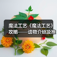 魔法工艺《魔法工艺》攻略——遗物介绍及推荐(下)(图1) 魔法工艺《魔法工艺》攻略——遗物介绍及推荐(下)(图1)