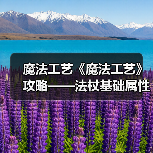魔法工艺《魔法工艺》攻略——法杖基础属性讲解(图1) 魔法工艺《魔法工艺》攻略——法杖基础属性讲解(图1)