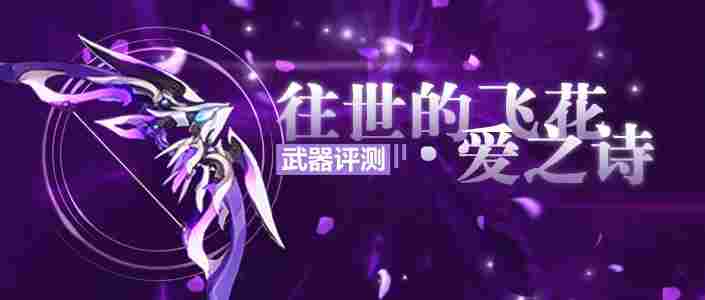 崩坏3【转载】武器评测丨我会赠予你璀璨的祝福——往世的飞花·爱之诗评测